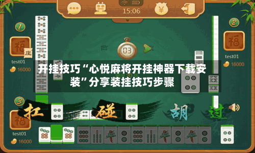 开挂技巧“心悦麻将开挂神器下载安装”分享装挂技巧步骤