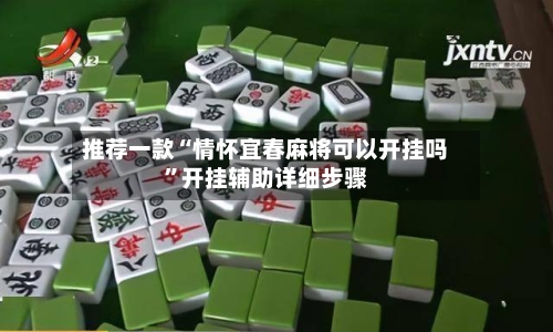 推荐一款“情怀宜春麻将可以开挂吗”开挂辅助详细步骤