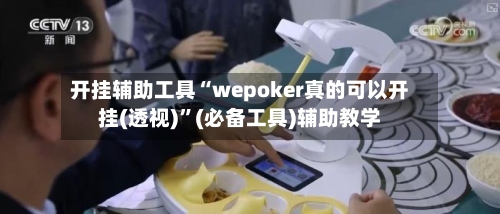 开挂辅助工具“wepoker真的可以开挂(透视)”(必备工具)辅助教学