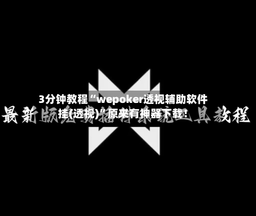 3分钟教程“wepoker透视辅助软件挂(透视)”原来有神器下载！