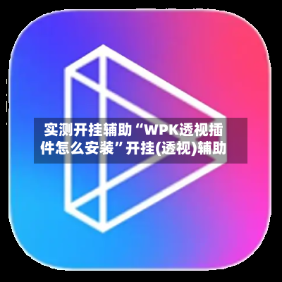 实测开挂辅助“WPK透视插件怎么安装”开挂(透视)辅助