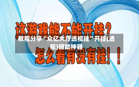 教程分享“众亿大厅透视挂”开挂(透视)辅助神器