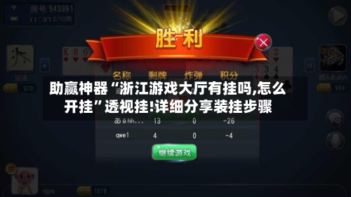 助赢神器“浙江游戏大厅有挂吗,怎么开挂”透视挂!详细分享装挂步骤