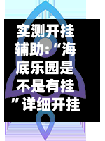 实测开挂辅助:“海底乐园是不是有挂”详细开挂玩法