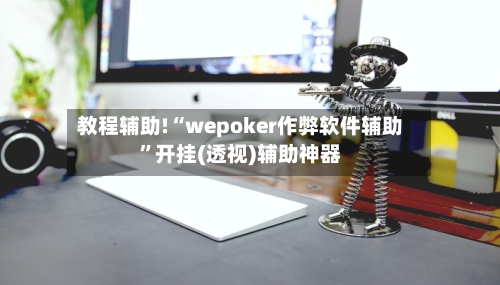 教程辅助!“wepoker作弊软件辅助”开挂(透视)辅助神器