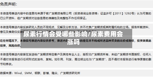 尿素行情会受哪些影响/尿素费用会涨吗