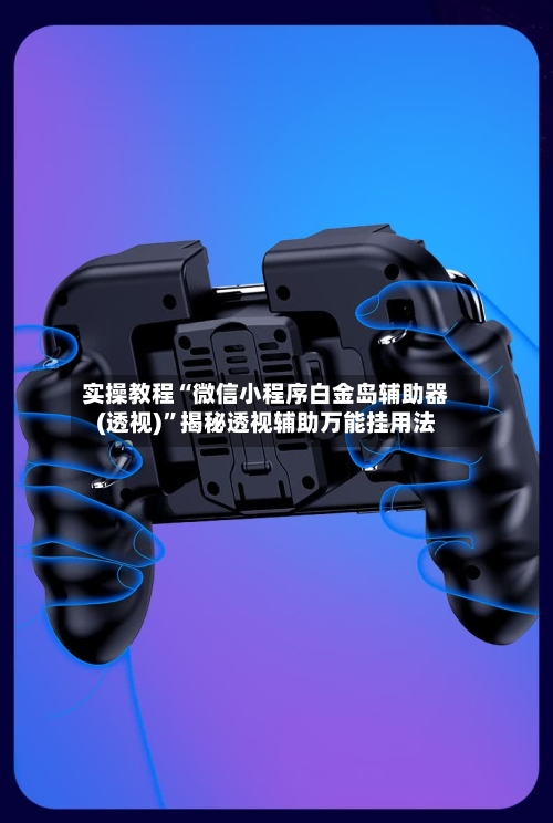 实操教程“微信小程序白金岛辅助器(透视)”揭秘透视辅助万能挂用法