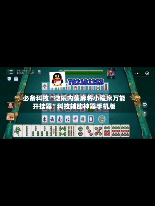 必备科技“微乐内蒙麻将小程序万能开挂器”科技辅助神器手机版