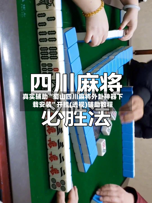 真实辅助“蜀山四川麻将外卦神器下载安装”开挂(透视)辅助教程