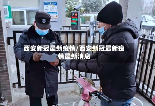西安新冠最新疫情/西安新冠最新疫情最新消息