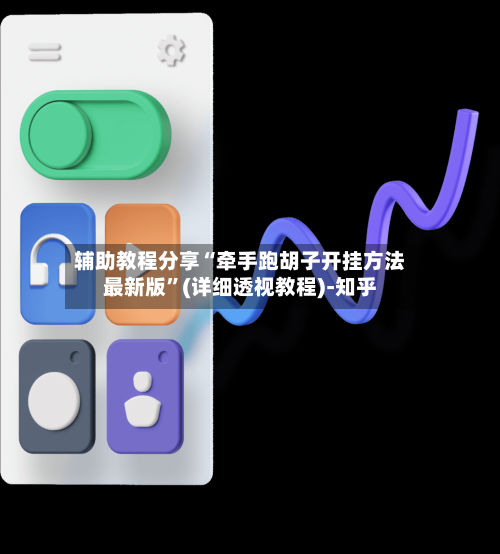 辅助教程分享“牵手跑胡子开挂方法最新版”(详细透视教程)-知乎