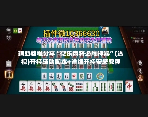 辅助教程分享“微乐麻将必赢神器”(透视)开挂辅助脚本+详细开挂安装教程
