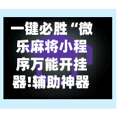 一键必胜“微乐麻将小程序万能开挂器!辅助神器插件下载