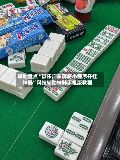 辅助盘点“微乐广东麻将小程序开挂神器”科技辅助神器手机版教程