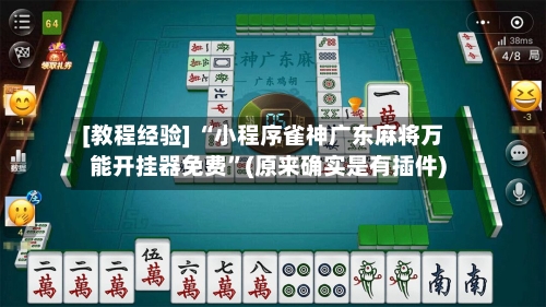 [教程经验] “小程序雀神广东麻将万能开挂器免费”(原来确实是有插件)