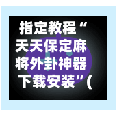 指定教程“天天保定麻将外卦神器下载安装”(透视)其实确实有挂