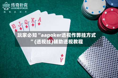 玩家必知“aapoker透视作弊挂方式”(透视挂)辅助透视教程
