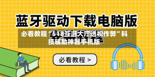 必看教程“518互游大厅透视作弊”科技辅助神器手机版