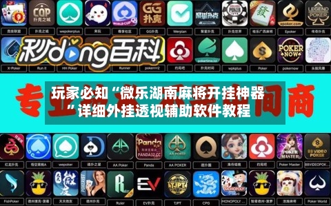 玩家必知“微乐湖南麻将开挂神器”详细外挂透视辅助软件教程