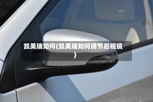 凯美瑞如何(凯美瑞如何调节后视镜)