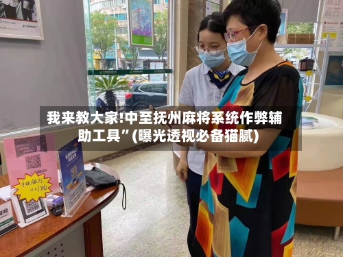 我来教大家!中至抚州麻将系统作弊辅助工具”(曝光透视必备猫腻)