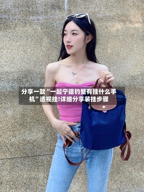 分享一款“一起宁德钓蟹有挂什么手机”透视挂!详细分享装挂步骤
