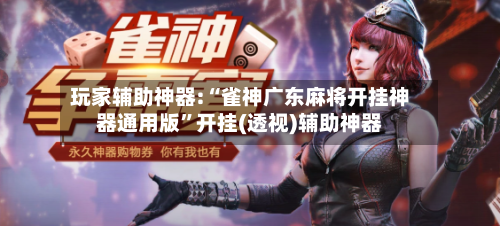 玩家辅助神器:“雀神广东麻将开挂神器通用版”开挂(透视)辅助神器