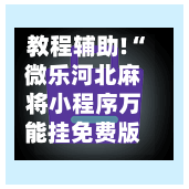 教程辅助!“微乐河北麻将小程序万能挂免费版”开挂(透视)辅助神器