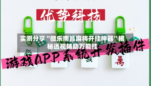 实测分享“微乐南昌麻将开挂神器”揭秘透视辅助万能挂