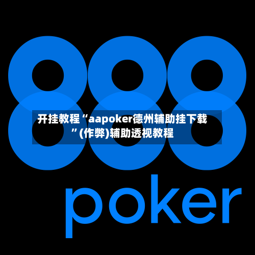 开挂教程“aapoker德州辅助挂下载”(作弊)辅助透视教程