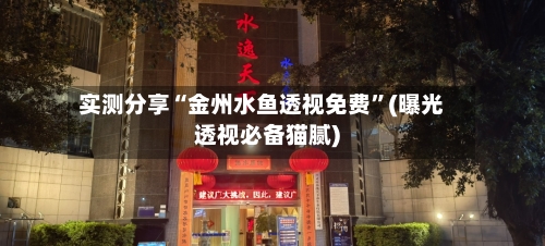 实测分享“金州水鱼透视免费”(曝光透视必备猫腻)