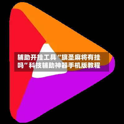 辅助开挂工具“旗圣麻将有挂吗”科技辅助神器手机版教程