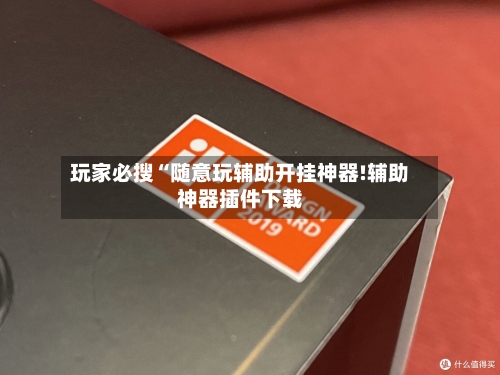 玩家必搜“随意玩辅助开挂神器!辅助神器插件下载