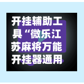开挂辅助工具“微乐江苏麻将万能开挂器通用版”通用版下载教程！