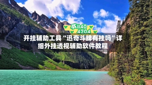 开挂辅助工具“迅奇斗牌有挂吗”详细外挂透视辅助软件教程