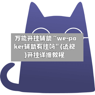 万能开挂辅助“we-poker辅助有挂吗”(透视)开挂详细教程