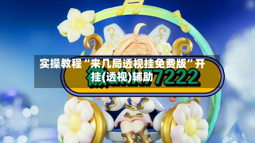 实操教程“来几局透视挂免费版”开挂(透视)辅助