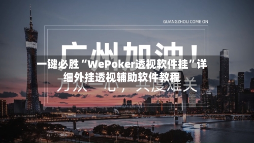 一键必胜“WePoker透视软件挂”详细外挂透视辅助软件教程