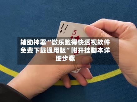 辅助神器“微乐跑得快透视软件免费下载通用版”附开挂脚本详细步骤