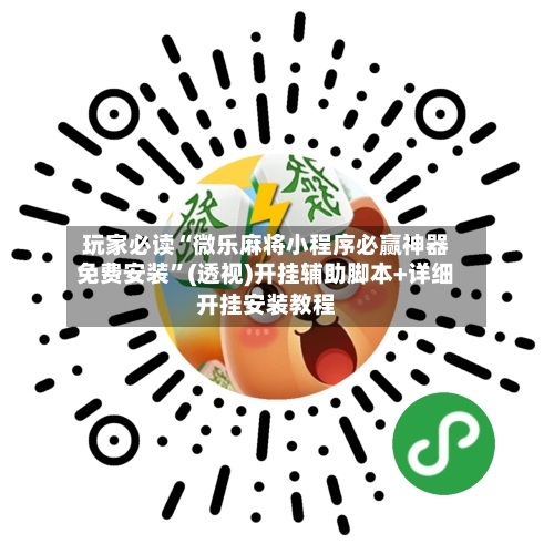 玩家必读“微乐麻将小程序必赢神器免费安装”(透视)开挂辅助脚本+详细开挂安装教程