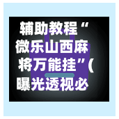 辅助教程“微乐山西麻将万能挂”(曝光透视必备猫腻)