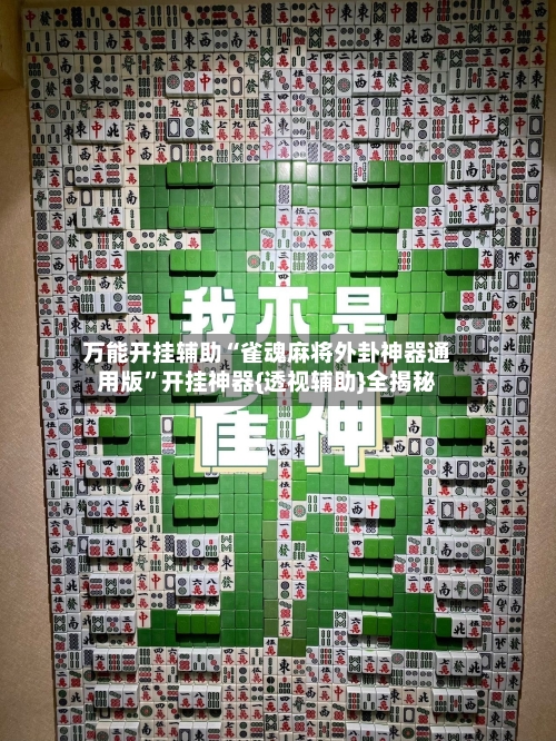 万能开挂辅助“雀魂麻将外卦神器通用版”开挂神器{透视辅助}全揭秘