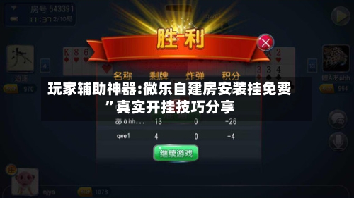玩家辅助神器:微乐自建房安装挂免费”真实开挂技巧分享