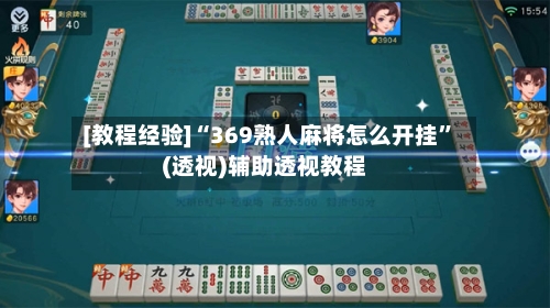[教程经验]“369熟人麻将怎么开挂”(透视)辅助透视教程