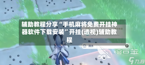 辅助教程分享“手机麻将免费开挂神器软件下载安装”开挂(透视)辅助教程