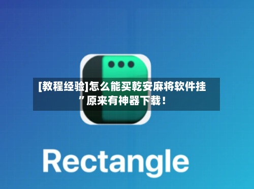 [教程经验]怎么能买乾安麻将软件挂”原来有神器下载！