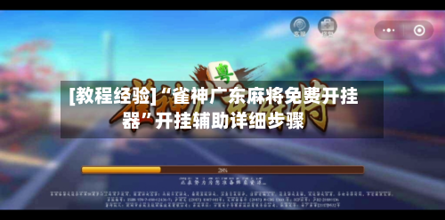 [教程经验]“雀神广东麻将免费开挂器”开挂辅助详细步骤