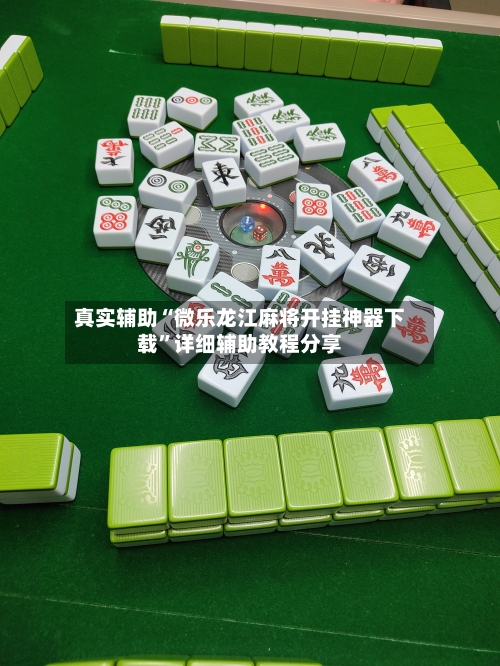 真实辅助“微乐龙江麻将开挂神器下载”详细辅助教程分享