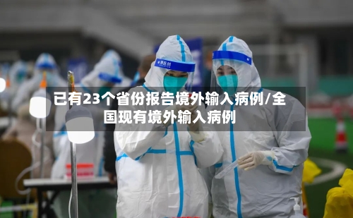 已有23个省份报告境外输入病例/全国现有境外输入病例