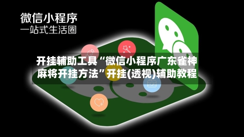 开挂辅助工具“微信小程序广东雀神麻将开挂方法”开挂(透视)辅助教程